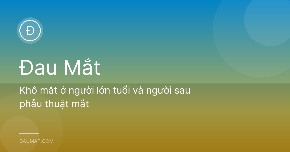 Khô mắt ở người lớn tuổi và người sau phẫu thuật mắt
