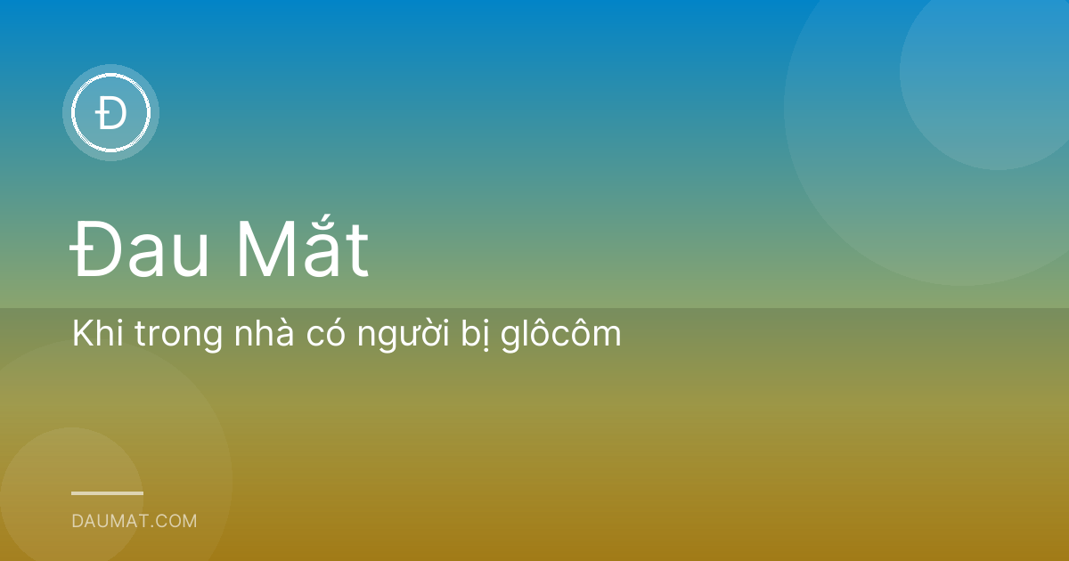 Khi trong nhà có người bị glôcôm