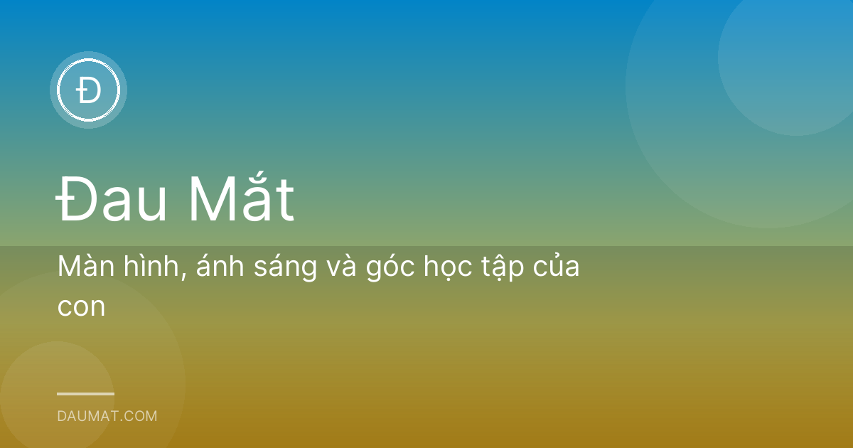 Màn hình, ánh sáng và góc học tập của con