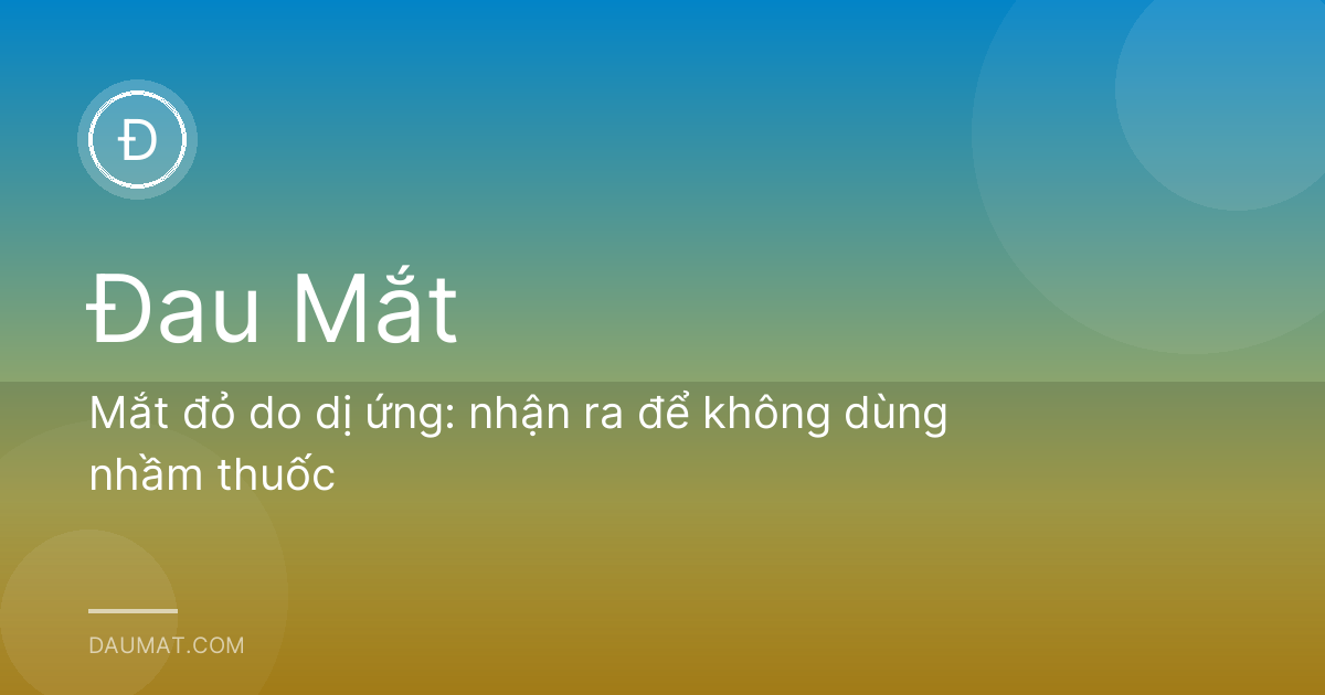 Mắt đỏ do dị ứng: nhận ra để không dùng nhầm thuốc