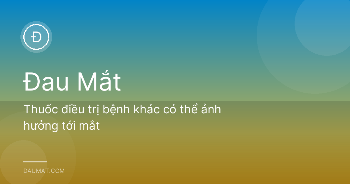 Thuốc điều trị bệnh khác có thể ảnh hưởng tới mắt